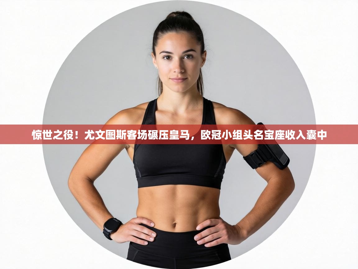 惊世之役!尤文图斯客场碾压皇马,欧冠小组头名宝座收入囊中 第1张